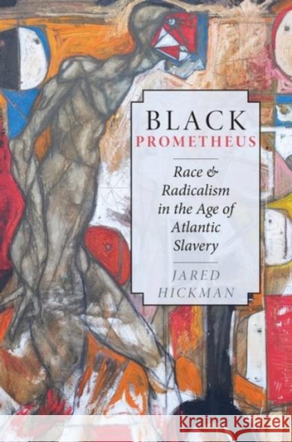 Black Prometheus: Race and Radicalism in the Age of Atlantic Slavery Jared Hickman 9780190077792 Oxford University Press, USA - książka