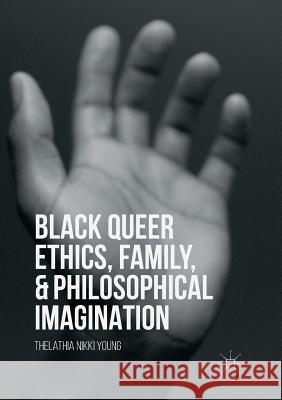 Black Queer Ethics, Family, and Philosophical Imagination Thelathia Nikki Young 9781349954407 Palgrave MacMillan - książka