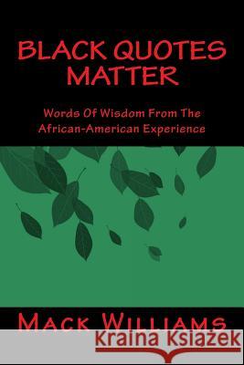 Black Quotes Matter: Words Of Wisdom From The African-American Experience Williams, Mack 9781530050765 Createspace Independent Publishing Platform - książka
