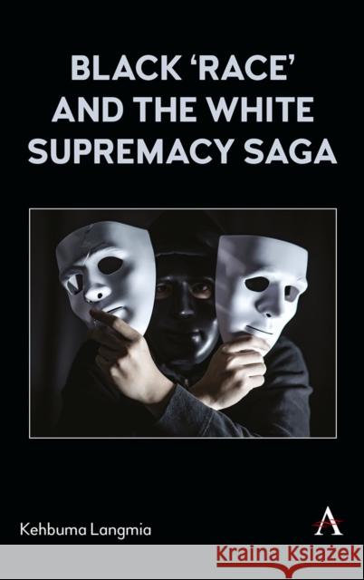 Black 'race' and the White Supremacy Saga Kehbuma Langmia 9781839989964 Anthem Press - książka