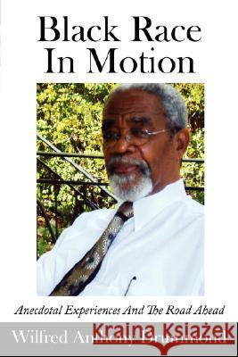 Black Race in Motion: Anecdotal Experiences and the Road Ahead Drummond, Wilfred Anthony 9781434323200 Authorhouse - książka