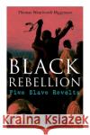 Black Rebellion: Five Slave Revolts Thomas Wentworth Higginson 9788027308620 E-Artnow