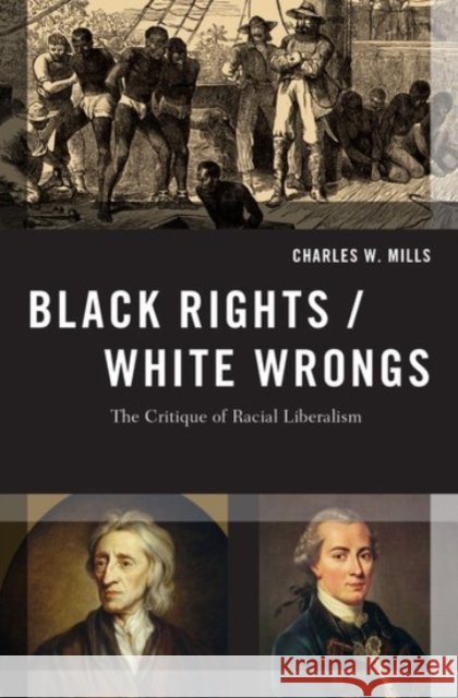 Black Rights/White Wrongs: The Critique of Racial Liberalism Charles W. (Professor of Philosophy, Professor of Philosophy, CUNY Graduate Center) Mills 9780190245429 Oxford University Press Inc - książka