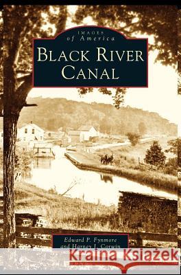 Black River Canal Edward P Fynmore, Harney J Corwin 9781531622572 Arcadia Publishing Library Editions - książka