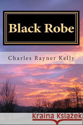 Black Robe: The Renegade Missionary Charles Rayner Kelly 9781460980835 Createspace - książka