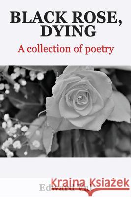 Black Rose, Dying: A Collection Of Poetry Val, Edward 9780692999400 Lost Soulz Press - książka