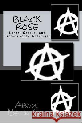 Black Rose: Rants, Essays, and Letters of an Anarchist Abdul Batin Bey 9781535117456 Createspace Independent Publishing Platform - książka