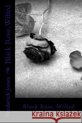 Black Rose, Wilted Frederick Jones 9781494219772 Createspace - książka