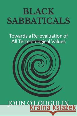 Black Sabbaticals: Towards a Re-evaluation of All Terminological Values O'Loughlin, John 9781519611291 Createspace Independent Publishing Platform - książka