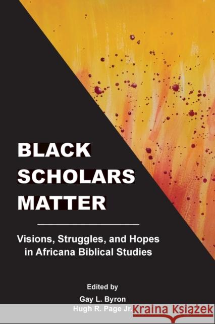 Black Scholars Matter: Visions, Struggles, and Hopes in Africana Biblical Studies Gay L Byron, Hugh R Page 9781628373134 SBL Press - książka