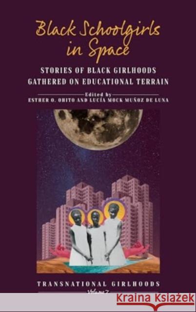 Black Schoolgirls in Space: Stories of Black Girlhoods Gathered on Educational Terrain Esther O. Ohito Luc?a Mock Mu?oz de Luna 9781805391869 Berghahn Books - książka