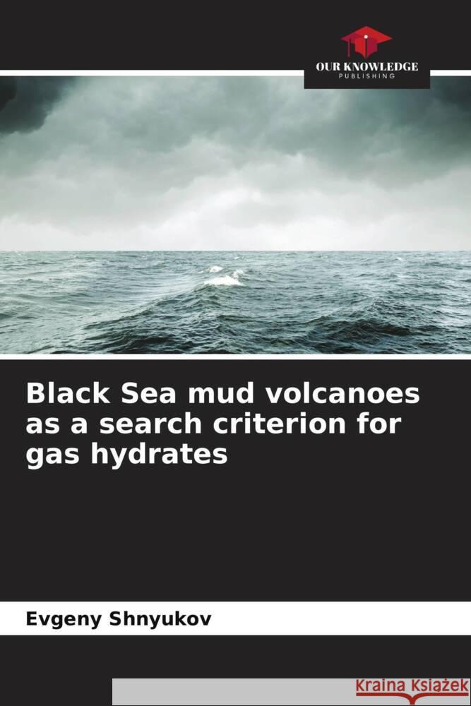 Black Sea mud volcanoes as a search criterion for gas hydrates Shnyukov, Evgeny 9786208097660 Our Knowledge Publishing - książka