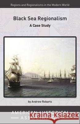 Black Sea Regionalism: A Case Study Andrew Robarts 9780872292093 American Historical Association - książka