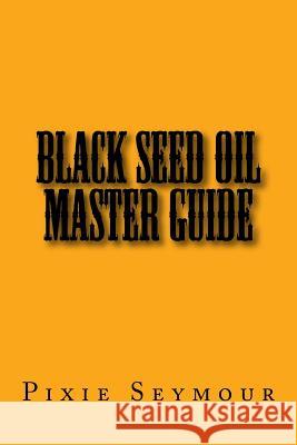 Black Seed Oil Master Guide Pixie Seymour 9781984034335 Createspace Independent Publishing Platform - książka