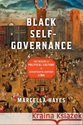 Black Self-Governance: The Making of Political Culture in Seventeenth-Century Lima Marcella Hayes 9781512830330 University of Pennsylvania Press - książka