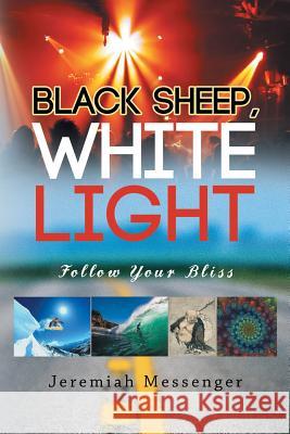 Black Sheep White Light: Follow Your Bliss Jeremiah Messenger 9781452513294 Balboa Press International - książka