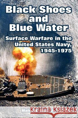 Black Shoes and Blue Water: Surface Warfare in the United States Navy, 1945-1975 Malcolm Muir, Jr 9781410222282 University Press of the Pacific - książka