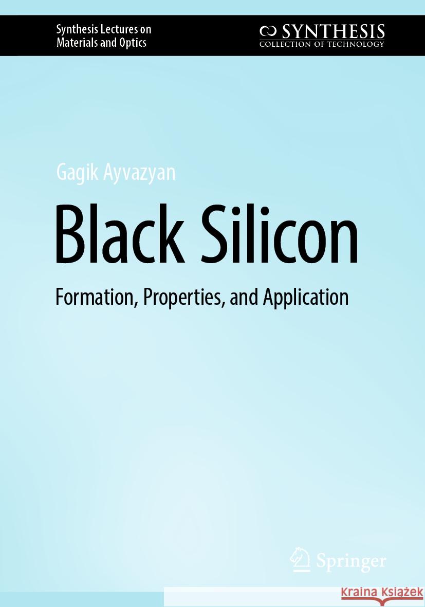 Black Silicon: Formation, Properties, and Application Gagik Ayvazyan 9783031486890 Springer International Publishing AG - książka