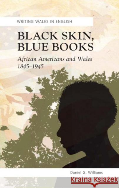 Black Skin, Blue Books : African Americans and Wales, 1845-1945 Daniel G Williams 9780708319871  - książka