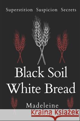 Black Soil White Bread: Superstition. Suspicion. Secrets Madeleine D'Este 9780645742923 Madeleine d'Este - książka
