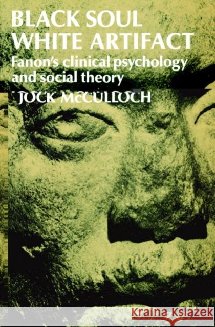 Black Soul, White Artifact: Fanon's Clinical Psychology and Social Theory McCulloch, Jock 9780521520256 Cambridge University Press - książka