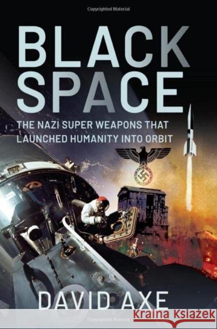 Black Space: The Nazi Superweapons That Launched Humanity Into Orbit David Axe 9781399014236 Pen & Sword Books Ltd - książka