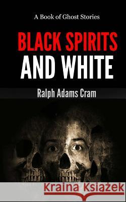 Black Spirits & White: A Book of Ghost Stories Ralph Adams Cram 9781492869146 Createspace - książka