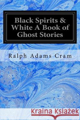 Black Spirits & White A Book of Ghost Stories Cram, Ralph Adams 9781546304685 Createspace Independent Publishing Platform - książka