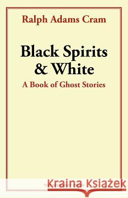 Black Spirits and White: A Book of Ghost Stories Ralph Adams Cram 9781496191601 Createspace - książka