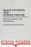 Black Students and School Failure: Policies, Practices, and Prescriptions Irvine, Jacqueline J. 9780275940942 Praeger Publishers