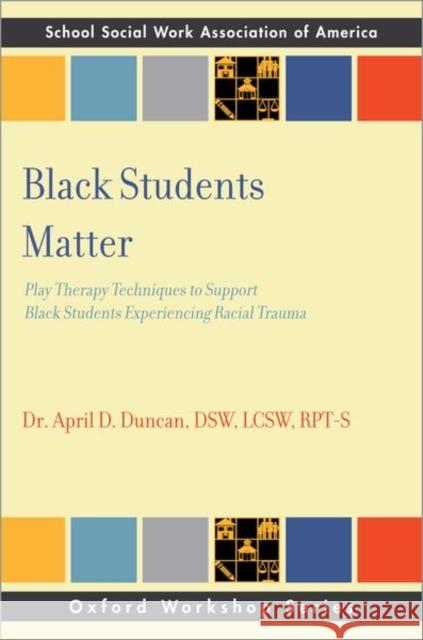 Black Students Matter: Play Therapy Techniques to Support Black Students Experiencing Racial Trauma April D. (Founder & CEO, Founder & CEO, BMH Connect) Duncan 9780197669266 Oxford University Press Inc - książka