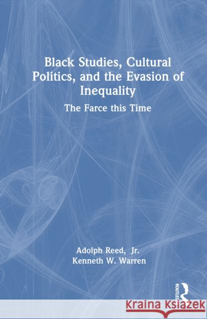Black Studies, Cultural Politics, and the Evasion of Inequality: The Farce This Time Kenneth W. Warren 9781032942995 Routledge - książka