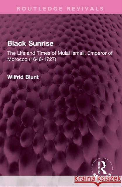 Black Sunrise: The Life and Times of Mulai Ismail, Emperor of Morocco (1646-1727) Wilfrid Blunt 9781032369570 Routledge - książka