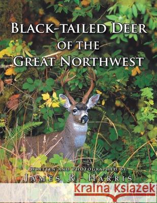 Black-Tailed Deer of the Great Northwest James R. Harris 9781441504197 Xlibris Corporation - książka