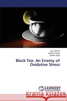 Black Tea: An Enemy of Oxidative Stress Singh Shalini                            Gunjan Manish                            Ahmad Ayaz 9783659741845 LAP Lambert Academic Publishing - książka