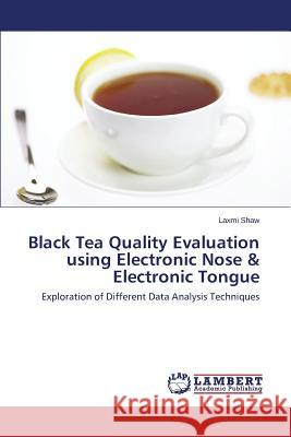 Black Tea Quality Evaluation Using Electronic Nose & Electronic Tongue Shaw Laxmi 9783843394741 LAP Lambert Academic Publishing - książka