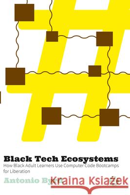 Black Tech Ecosystems: How Black Adult Learners Use Computer Code Bootcamps for Liberation Antonio Byrd 9781646427826 Wac Clearinghouse - książka