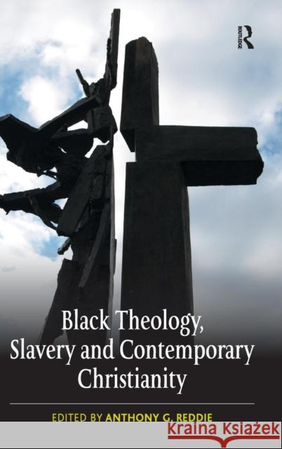 Black Theology, Slavery and Contemporary Christianity: 200 Years and No Apology Reddie, Anthony G. 9780754667278 Ashgate Publishing Limited - książka