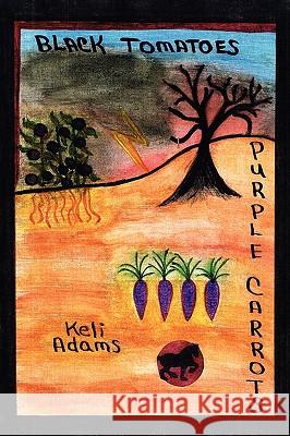 Black Tomatoes Purple Carrots Keli Adams 9781438930176 AUTHORHOUSE - książka