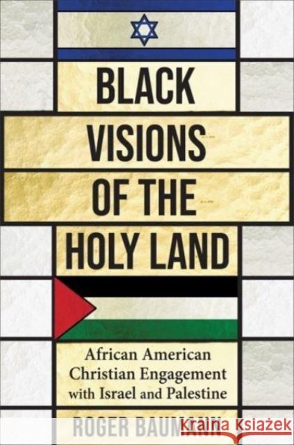 Black Visions of the Holy Land: African American Christian Engagement with Israel and Palestine Roger Baumann 9780231198448 Columbia University Press - książka