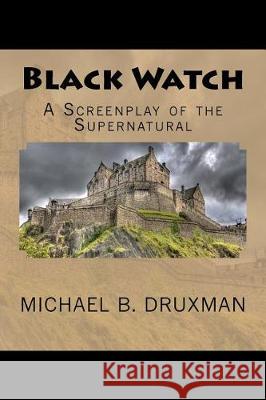 Black Watch: A Screenplay of the Supernatural Michael B Druxman 9781974546886 Createspace Independent Publishing Platform - książka