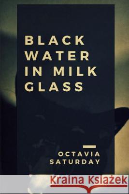 Black Water In Milk Glass Saturday, Octavia 9781387429417 Lulu.com - książka