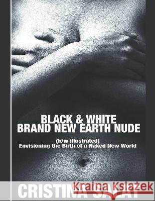 Black & White Brand New Earth Nude: Envisioning the Birth of a Naked New World (b/w illustrated) Cristina Salat 9798201280284 Green Flame Omnimedia - książka
