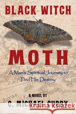 Black Witch Moth: A Man\'s Spiritual Journey to Find His Destiny C. Michael Curry 9781954396319 Barringer Publishing/Schlesinger Advertising - książka