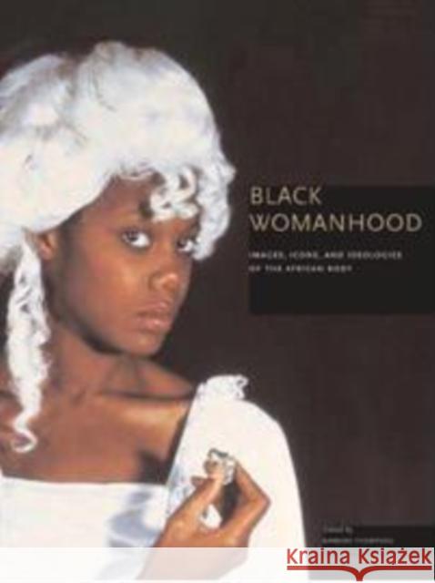 Black Womanhood: Images, Icons, and Ideologies of the African Body Barbara Thompson San Diego Museum of Art 9780295987705 University of Washington Press - książka