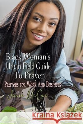 Black Woman's Urban Field Guide to Prayer: Prayer Changes Things Janie McGee Ramon McGee 9781449571368 Createspace - książka