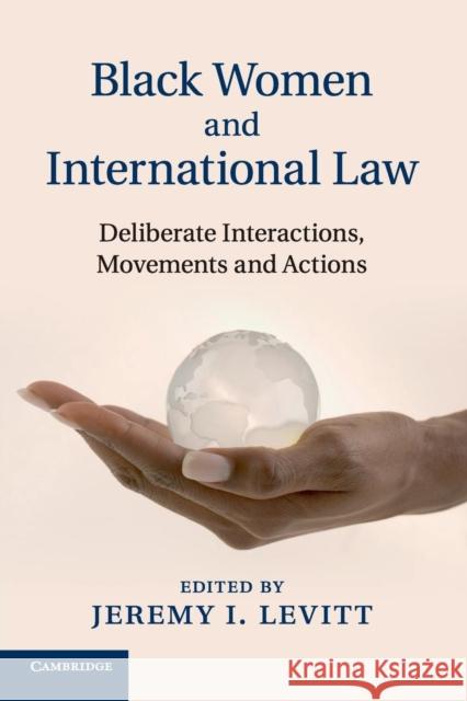 Black Women and International Law: Deliberate Interactions, Movements and Actions Levitt, Jeremy I. 9781108432979 Cambridge University Press - książka