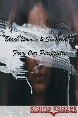 Black Women and Singlehood: From Our Perspective Dr Demoncheri Harris Dr Hamaria Crockett 9781537679822 Createspace Independent Publishing Platform - książka