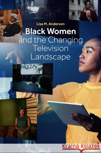 Black Women and the Changing Television Landscape Dr. Lisa M. (Arizona State University, USA) Anderson 9781501393624 Bloomsbury Publishing Plc - książka