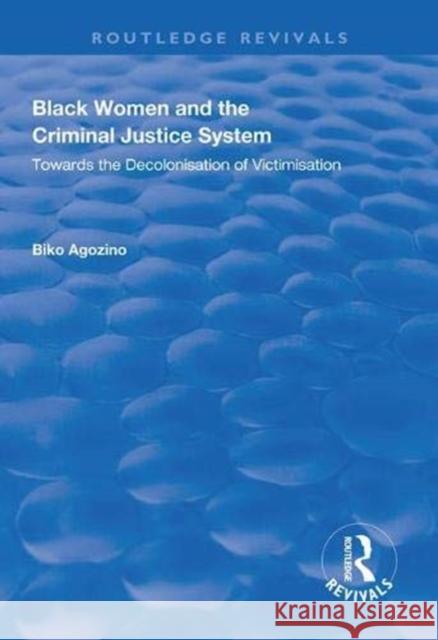 Black Women and the Criminal Justice System: Towards the Decolonisation of Victimisation Biko Agozino 9781138608603 Routledge - książka